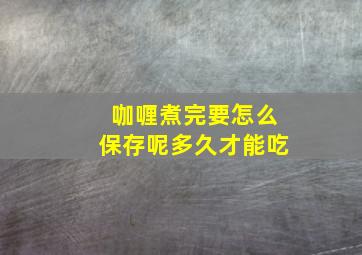 咖喱煮完要怎么保存呢多久才能吃