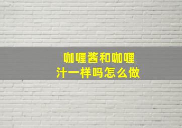 咖喱酱和咖喱汁一样吗怎么做