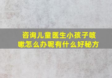 咨询儿童医生小孩子咳嗽怎么办呢有什么好秘方