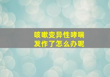 咳嗽变异性哮喘发作了怎么办呢