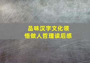 品味汉字文化领悟做人哲理读后感