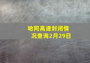 哈同高速封闭情况查询2月29日