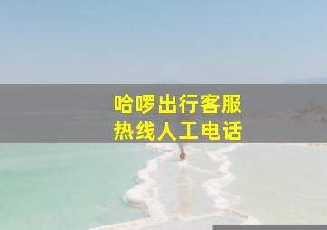 哈啰出行客服热线人工电话