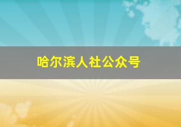 哈尔滨人社公众号