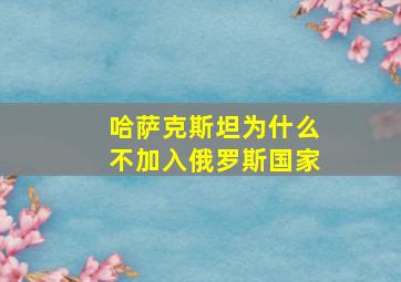 哈萨克斯坦为什么不加入俄罗斯国家