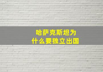 哈萨克斯坦为什么要独立出国