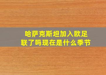 哈萨克斯坦加入欧足联了吗现在是什么季节