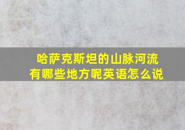 哈萨克斯坦的山脉河流有哪些地方呢英语怎么说