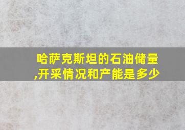 哈萨克斯坦的石油储量,开采情况和产能是多少