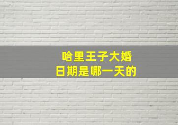 哈里王子大婚日期是哪一天的