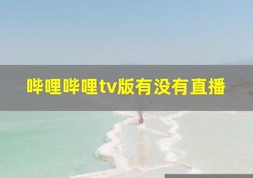 哔哩哔哩tv版有没有直播