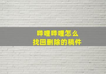 哔哩哔哩怎么找回删除的稿件