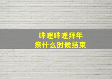 哔哩哔哩拜年祭什么时候结束