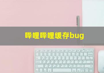 哔哩哔哩缓存bug