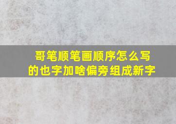 哥笔顺笔画顺序怎么写的也字加啥偏旁组成新字