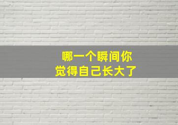 哪一个瞬间你觉得自己长大了