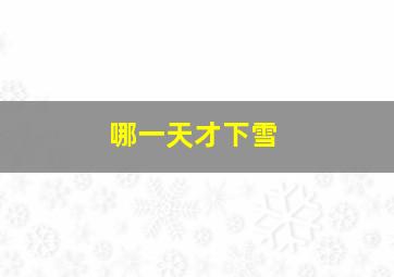 哪一天才下雪