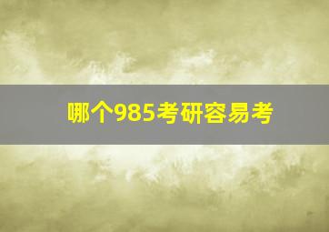 哪个985考研容易考