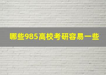 哪些985高校考研容易一些