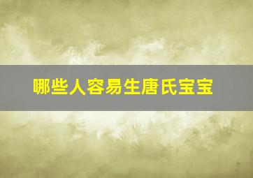 哪些人容易生唐氏宝宝