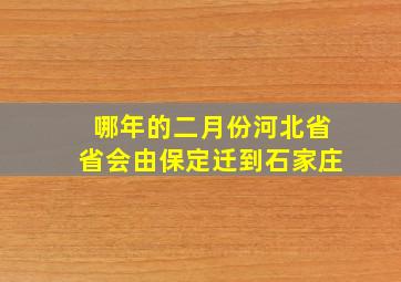 哪年的二月份河北省省会由保定迁到石家庄