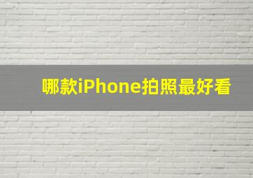 哪款iPhone拍照最好看