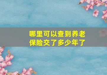 哪里可以查到养老保险交了多少年了