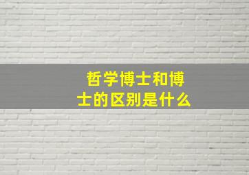 哲学博士和博士的区别是什么