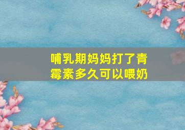 哺乳期妈妈打了青霉素多久可以喂奶