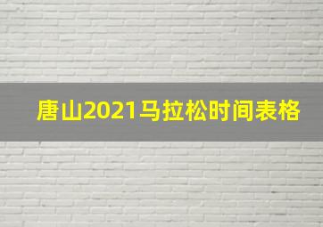 唐山2021马拉松时间表格