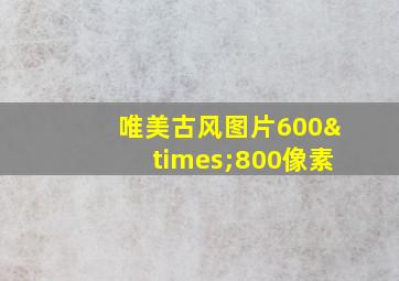 唯美古风图片600×800像素