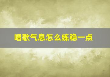 唱歌气息怎么练稳一点