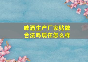 啤酒生产厂家贴牌合法吗现在怎么样