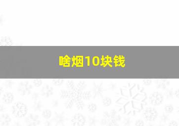 啥烟10块钱