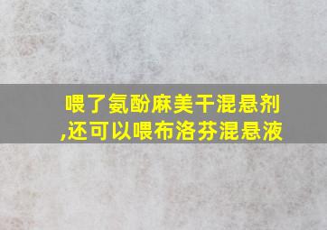 喂了氨酚麻美干混悬剂,还可以喂布洛芬混悬液