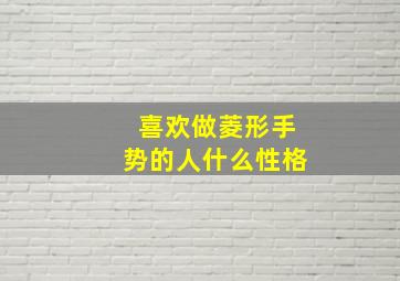 喜欢做菱形手势的人什么性格