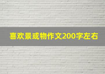 喜欢景或物作文200字左右