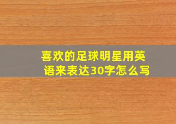 喜欢的足球明星用英语来表达30字怎么写