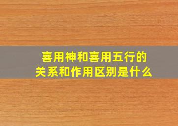 喜用神和喜用五行的关系和作用区别是什么