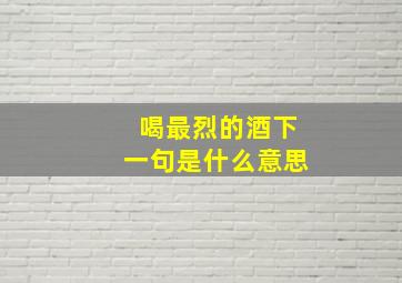 喝最烈的酒下一句是什么意思