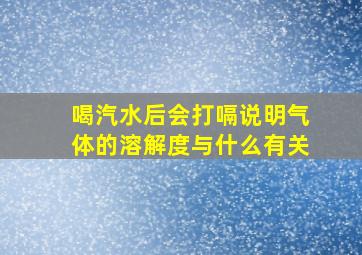 喝汽水后会打嗝说明气体的溶解度与什么有关