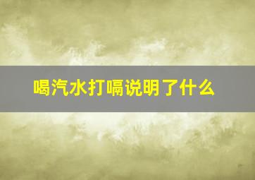 喝汽水打嗝说明了什么