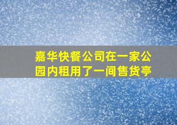 嘉华快餐公司在一家公园内租用了一间售货亭