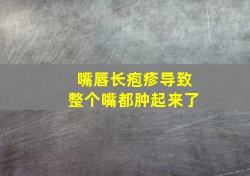 嘴唇长疱疹导致整个嘴都肿起来了