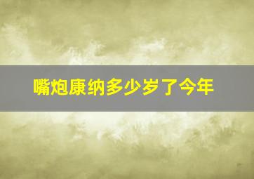 嘴炮康纳多少岁了今年