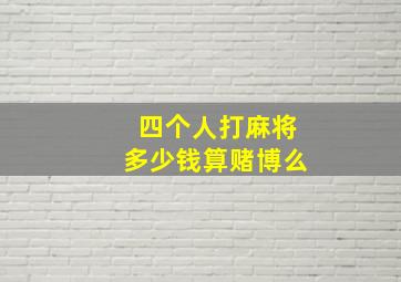 四个人打麻将多少钱算赌博么