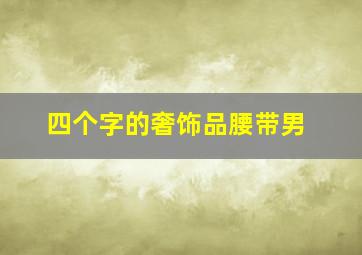 四个字的奢饰品腰带男