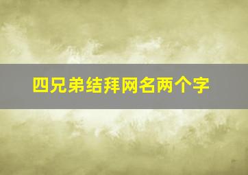 四兄弟结拜网名两个字