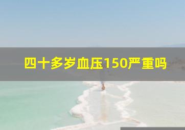 四十多岁血压150严重吗