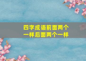 四字成语前面两个一样后面两个一样